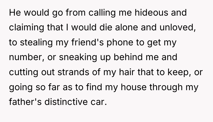 He would go from calling me hideous and claiming that...