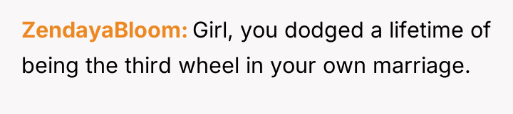 ZendayaBloom Girl, you dodged a lifetime of being the third...