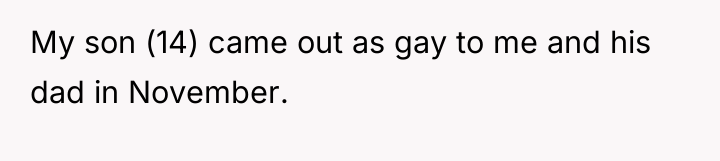 My son (14) came out as gay to me and...