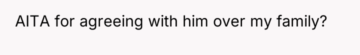 AITA for agreeing with him over my family?