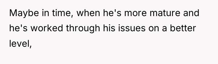Maybe in time, when he's more mature and he's worked...