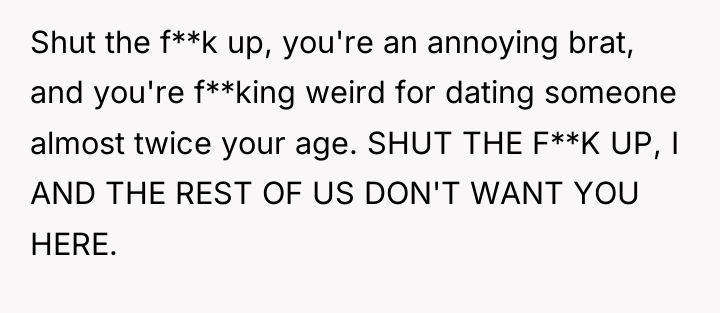 Shut the f**k up, you're an annoying brat, and you're...