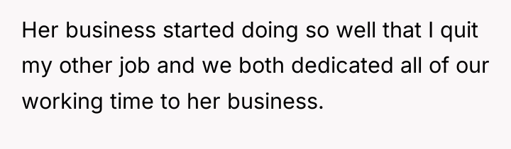 Her business started doing so well that I quit my...