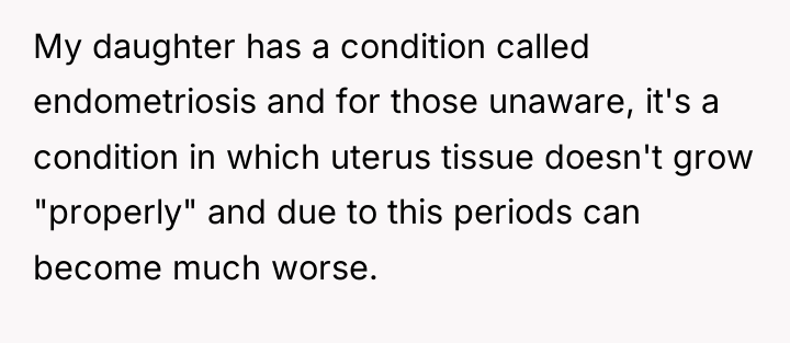My daughter has a condition called endometriosis and for those...