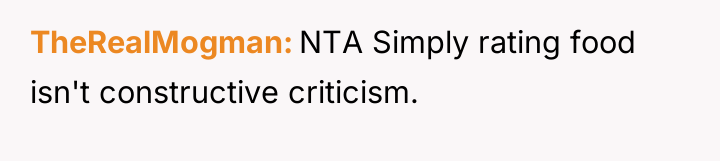 TheRealMogman NTA Simply rating food isn't constructive criticism.
