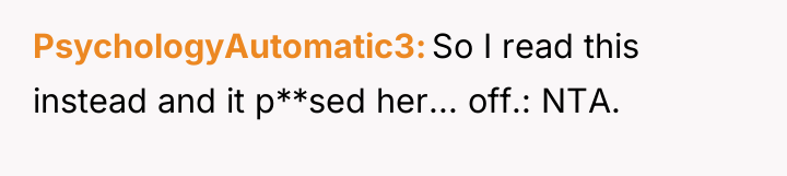 PsychologyAutomatic3 So I read this instead and it p**sed her......