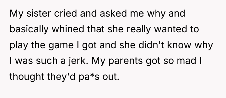 My sister cried and asked me why and basically whined...
