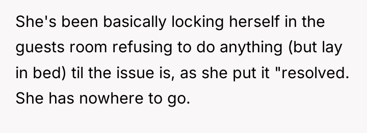 She's been basically locking herself in the guests room refusing...