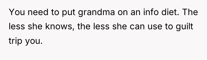You need to put grandma on an info diet. The...