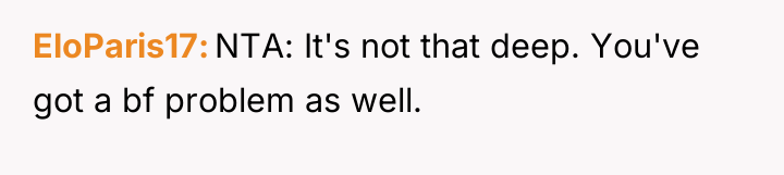 EloParis17 NTA: It's not that deep. You've got a bf...