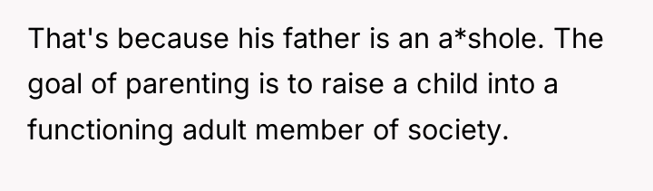 That's because his father is an a*shole. The goal of...