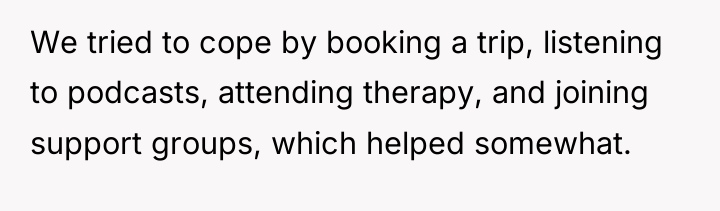 We tried to cope by booking a trip, listening to...