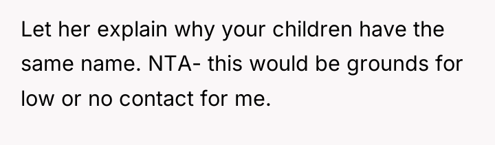 Let her explain why your children have the same name....