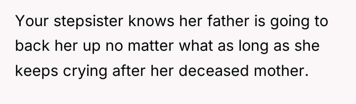 Your stepsister knows her father is going to back her...