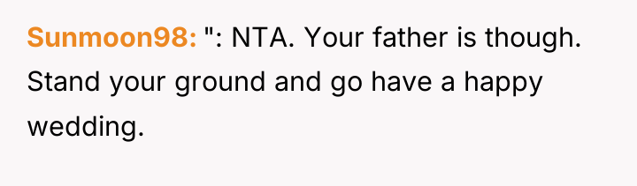 Sunmoon98 ": NTA. Your father is though. Stand your ground...