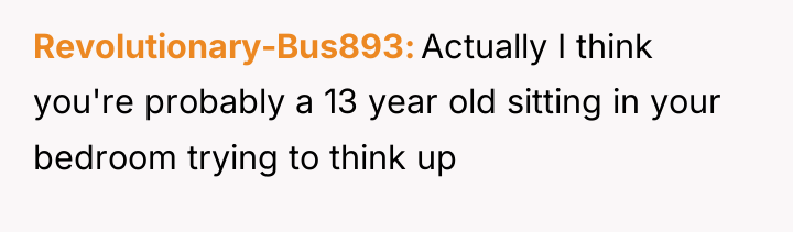 Revolutionary-Bus893 Actually I think you're probably a 13 year old...