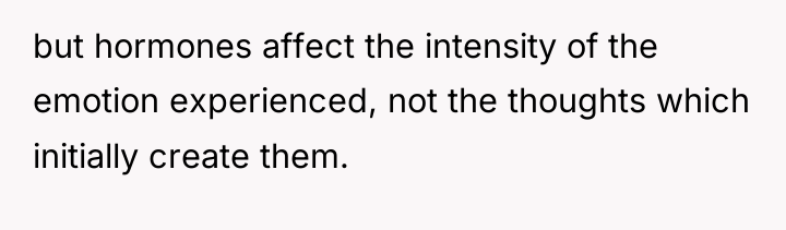 but hormones affect the intensity of the emotion experienced, not...