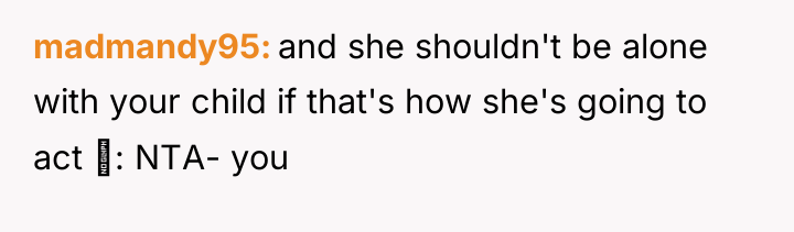 madmandy95 and she shouldn't be alone with your child if...