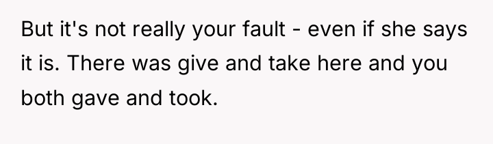 But it's not really your fault - even if she...
