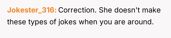 Jokester_316 Correction. She doesn't make these types of jokes when...
