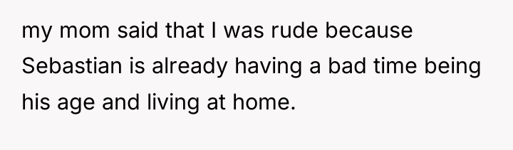 my mom said that I was rude because Sebastian is...