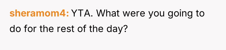 sheramom4 YTA. What were you going to do for the...