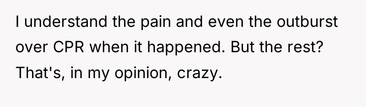 I understand the pain and even the outburst over CPR...