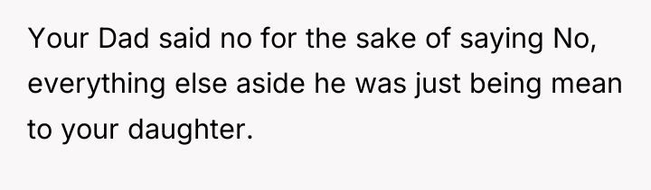 Your Dad said no for the sake of saying No,...