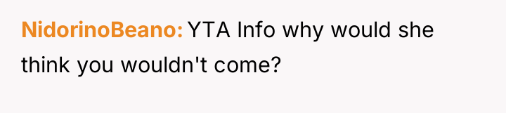 NidorinoBeano YTA Info why would she think you wouldn't come?