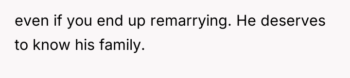 even if you end up remarrying. He deserves to know...
