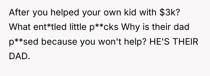 After you helped your own kid with $3k? What ent*tled...