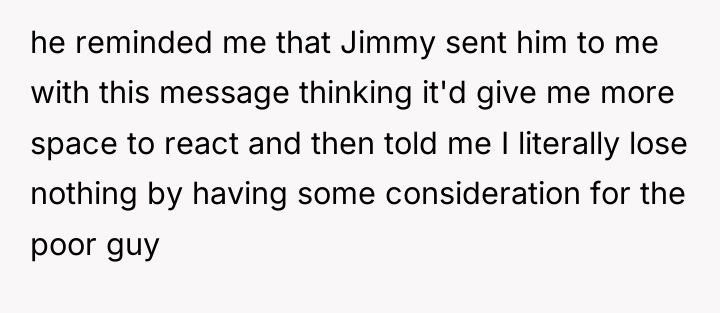 he reminded me that Jimmy sent him to me with...
