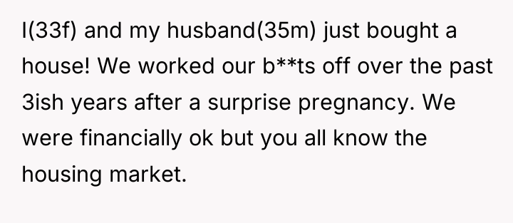 I(33f) and my husband(35m) just bought a house! We worked...