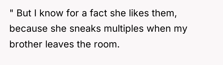 " But I know for a fact she likes them,...