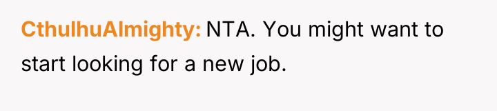 CthulhuAlmighty NTA. You might want to start looking for a...