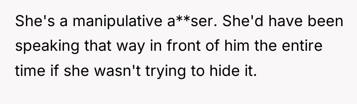 She's a manipulative a**ser. She'd have been speaking that way...