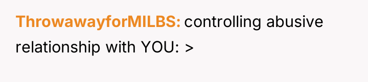 ThrowawayforMILBS controlling abusive relationship with YOU: >