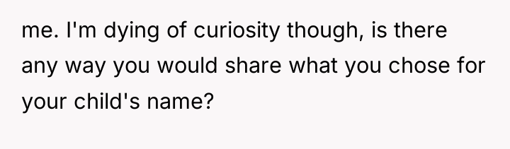 me. I'm dying of curiosity though, is there any way...
