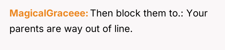 MagicalGraceee Then block them to.: Your parents are way out...