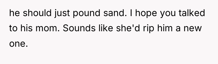 he should just pound sand. I hope you talked to...
