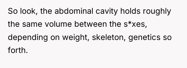 So look, the abdominal cavity holds roughly the same volume...