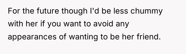 For the future though I'd be less chummy with her...