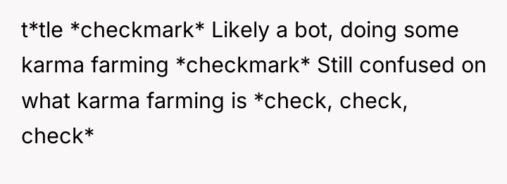 t*tle *checkmark* Likely a bot, doing some karma farming *checkmark*...
