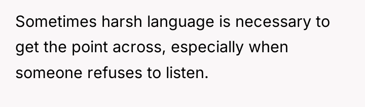 Sometimes harsh language is necessary to get the point across,...