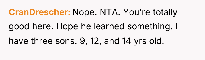 CranDrescher Nope. NTA. You're totally good here. Hope he learned...