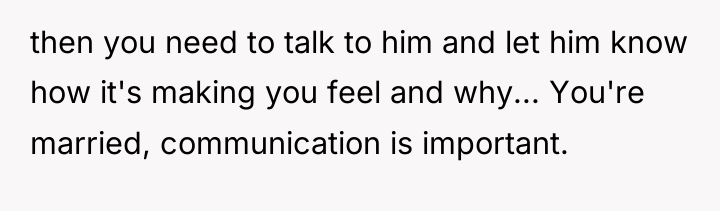 then you need to talk to him and let him...