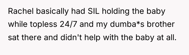 Rachel basically had SIL holding the baby while topless 24/7...