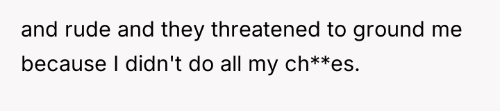and rude and they threatened to ground me because I...