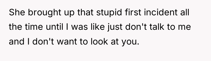 She brought up that stupid first incident all the time...