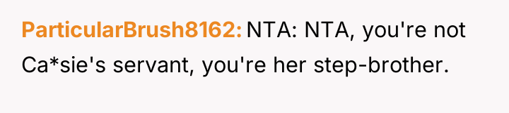 ParticularBrush8162 NTA: NTA, you're not Ca*sie's servant, you're her step-brother.